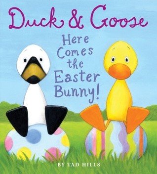 Duck and Goose Here Comes the Easter Bunny by Tad Hills